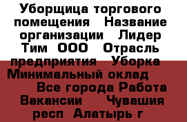 Уборщица торгового помещения › Название организации ­ Лидер Тим, ООО › Отрасль предприятия ­ Уборка › Минимальный оклад ­ 28 900 - Все города Работа » Вакансии   . Чувашия респ.,Алатырь г.